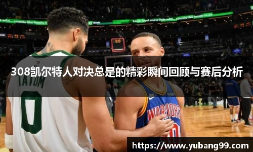 308凯尔特人对决总是的精彩瞬间回顾与赛后分析